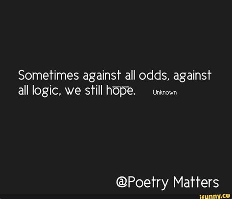 all odds against me quotes|74 Inspirational Against All Odds Quotes for Hope.